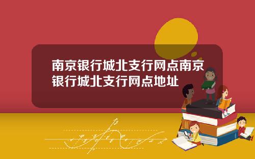 南京银行城北支行网点南京银行城北支行网点地址