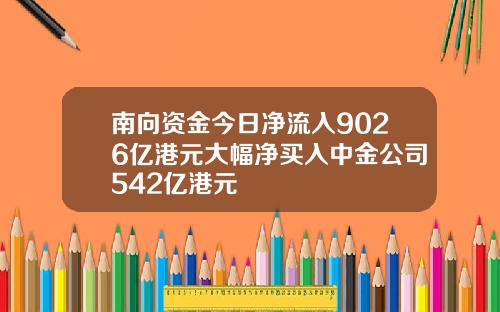 南向资金今日净流入9026亿港元大幅净买入中金公司542亿港元