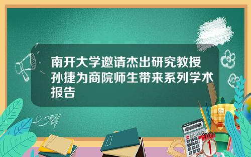 南开大学邀请杰出研究教授孙捷为商院师生带来系列学术报告