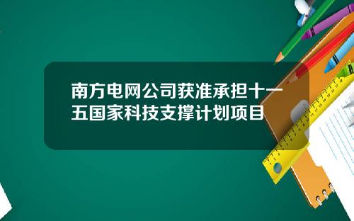 南方电网公司获准承担十一五国家科技支撑计划项目