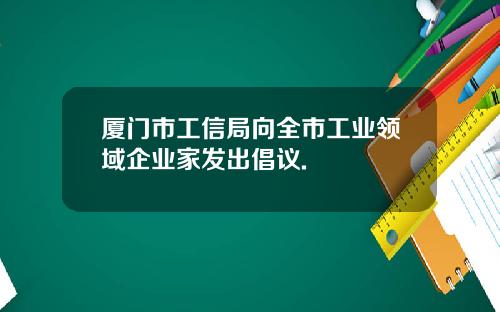 厦门市工信局向全市工业领域企业家发出倡议.