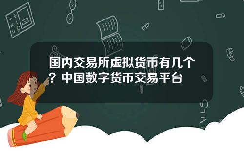 国内交易所虚拟货币有几个？中国数字货币交易平台