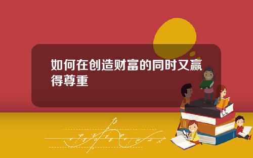 如何在创造财富的同时又赢得尊重