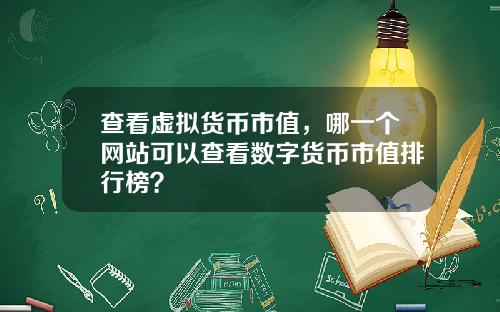 查看虚拟货币市值，哪一个网站可以查看数字货币市值排行榜？