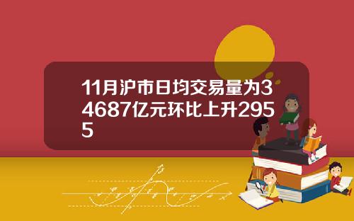 11月沪市日均交易量为34687亿元环比上升2955