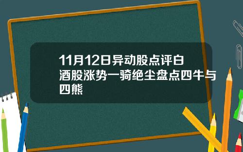 11月12日异动股点评白酒股涨势一骑绝尘盘点四牛与四熊