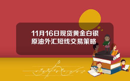 11月16日现货黄金白银原油外汇短线交易策略