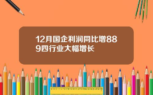 12月国企利润同比增889四行业大幅增长