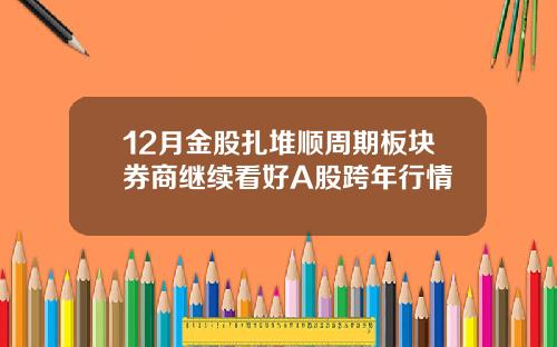 12月金股扎堆顺周期板块券商继续看好A股跨年行情