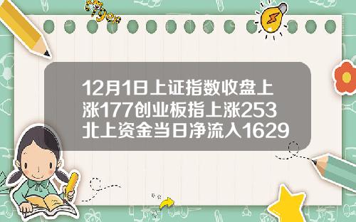 12月1日上证指数收盘上涨177创业板指上涨253北上资金当日净流入16293亿元.