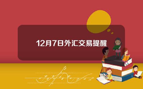 12月7日外汇交易提醒