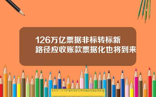 126万亿票据非标转标新路径应收账款票据化也将到来