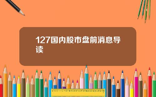 127国内股市盘前消息导读