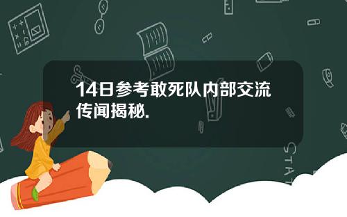 14日参考敢死队内部交流传闻揭秘.