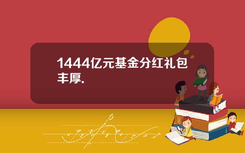 1444亿元基金分红礼包丰厚.