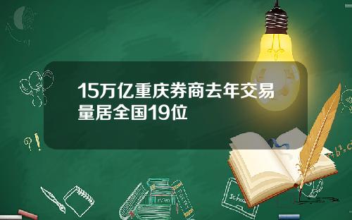 15万亿重庆券商去年交易量居全国19位