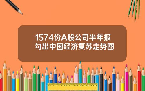 1574份A股公司半年报勾出中国经济复苏走势图