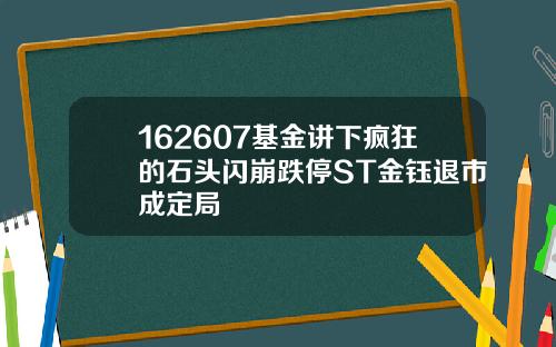 162607基金讲下疯狂的石头闪崩跌停ST金钰退市成定局