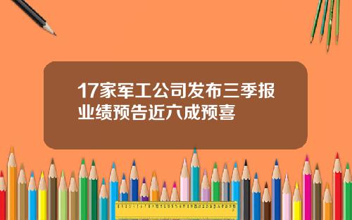 17家军工公司发布三季报业绩预告近六成预喜