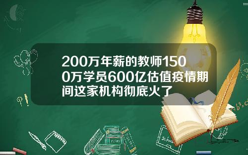 200万年薪的教师1500万学员600亿估值疫情期间这家机构彻底火了