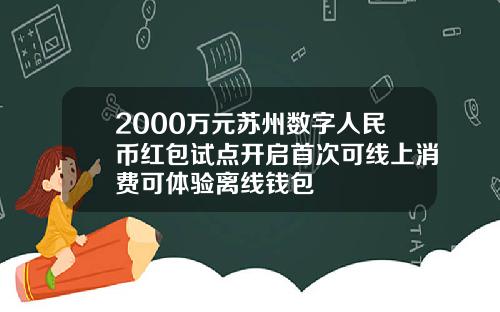 2000万元苏州数字人民币红包试点开启首次可线上消费可体验离线钱包