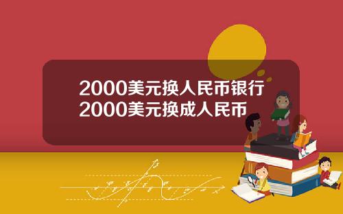 2000美元换人民币银行2000美元换成人民币