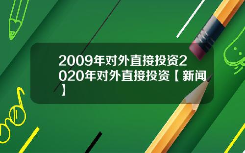 2009年对外直接投资2020年对外直接投资【新闻】