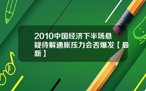 2010中国经济下半场悬疑待解通胀压力会否爆发【最新】