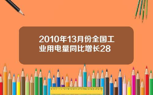 2010年13月份全国工业用电量同比增长28