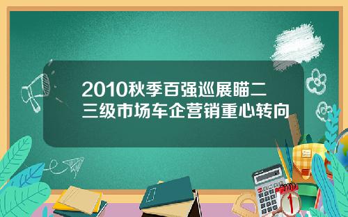 2010秋季百强巡展瞄二三级市场车企营销重心转向