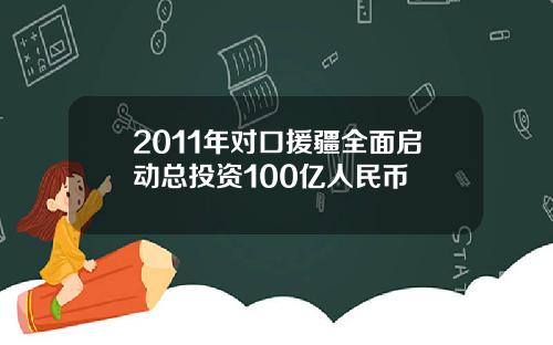 2011年对口援疆全面启动总投资100亿人民币