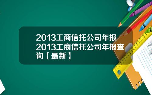 2013工商信托公司年报2013工商信托公司年报查询【最新】