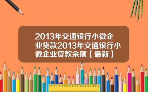 2013年交通银行小微企业贷款2013年交通银行小微企业贷款余额【最新】