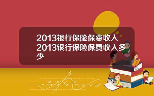 2013银行保险保费收入2013银行保险保费收入多少