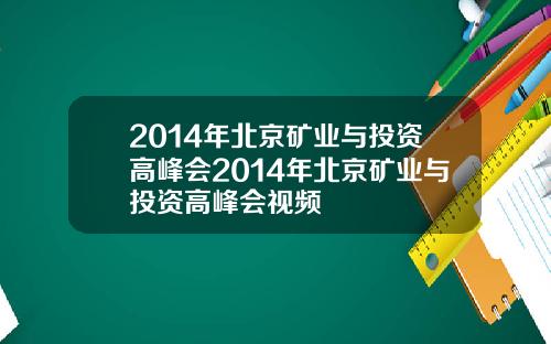 2014年北京矿业与投资高峰会2014年北京矿业与投资高峰会视频