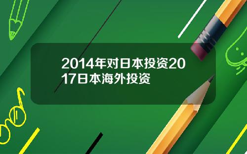 2014年对日本投资2017日本海外投资