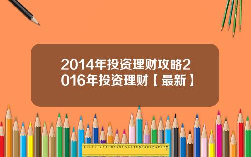 2014年投资理财攻略2016年投资理财【最新】