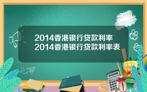 2014香港银行贷款利率2014香港银行贷款利率表