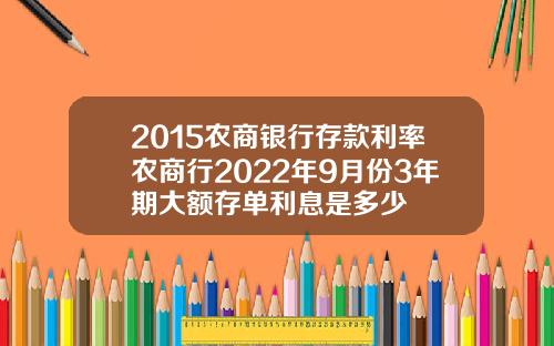 2015农商银行存款利率农商行2022年9月份3年期大额存单利息是多少