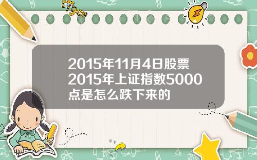 2015年11月4日股票2015年上证指数5000点是怎么跌下来的