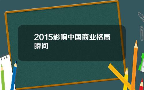 2015影响中国商业格局瞬间