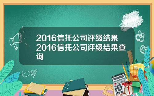 2016信托公司评级结果2016信托公司评级结果查询