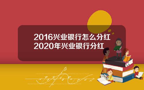 2016兴业银行怎么分红2020年兴业银行分红