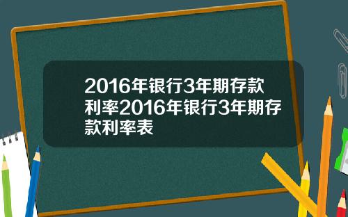 2016年银行3年期存款利率2016年银行3年期存款利率表