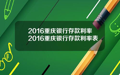 2016重庆银行存款利率2016重庆银行存款利率表