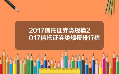 2017信托证券类规模2017信托证券类规模排行榜