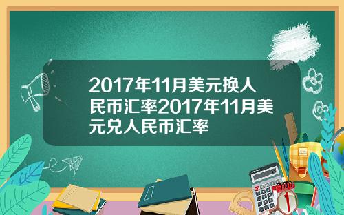 2017年11月美元换人民币汇率2017年11月美元兑人民币汇率