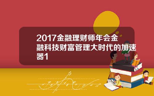 2017金融理财师年会金融科技财富管理大时代的加速器1