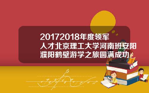 20172018年度领军人才北京理工大学河南班安阳濮阳鹤壁游学之旅圆满成功