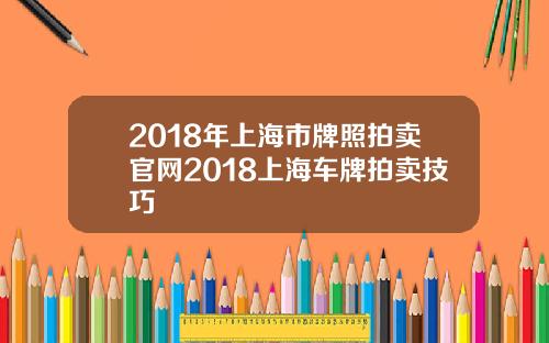 2018年上海市牌照拍卖官网2018上海车牌拍卖技巧